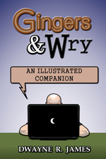 Gingers & Wry: An Illustrated Companion by Dwayne R. James